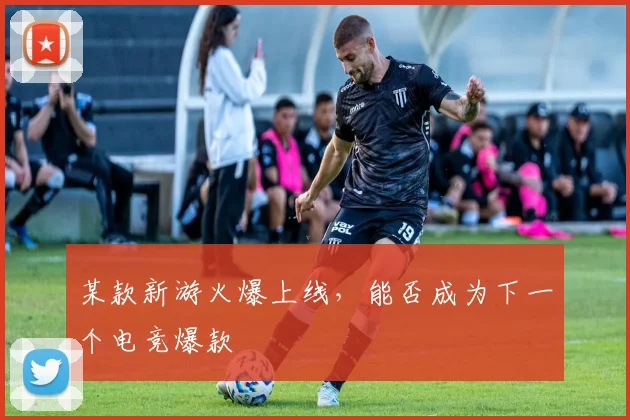 某款新游火爆上线，能否成为下一个电竞爆款
