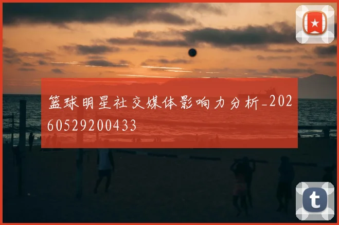 篮球明星社交媒体影响力分析_20260529200433