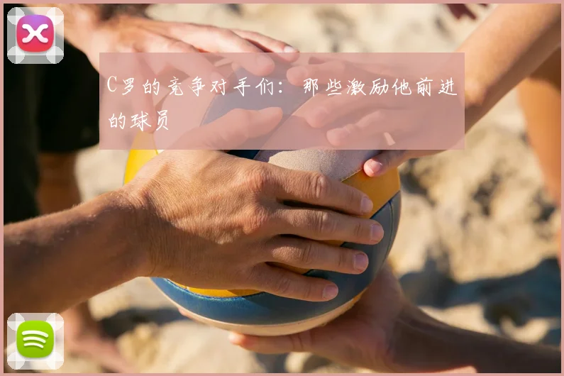 C罗的竞争对手们:那些激励他前进的球员