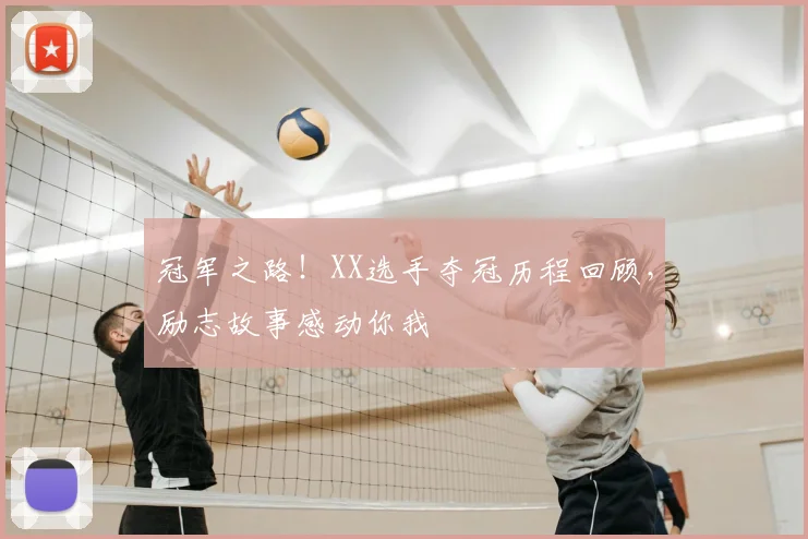 冠军之路!XX选手夺冠历程回顾,励志故事感动你我