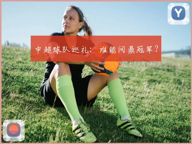 中超球队巡礼：谁能问鼎冠军？