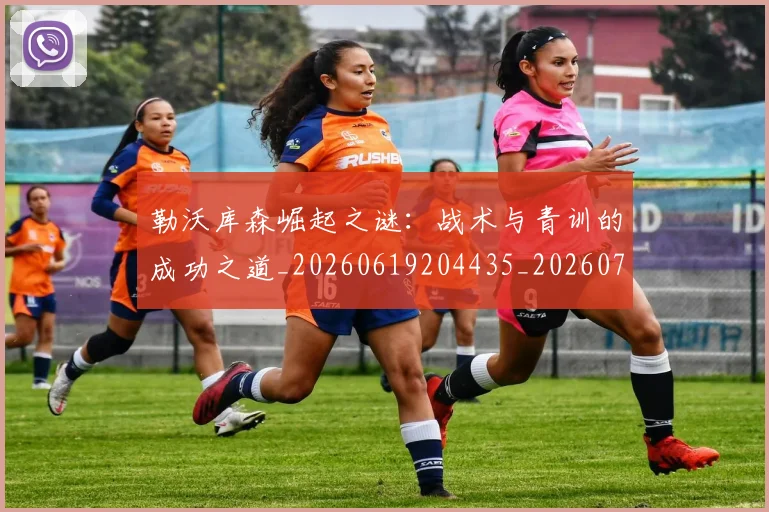 勒沃库森崛起之谜:战术与青训的成功之道_20260619204435_20260704174147