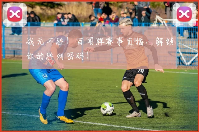 战无不胜！百闻牌赛事直播，解锁你的胜利密码！